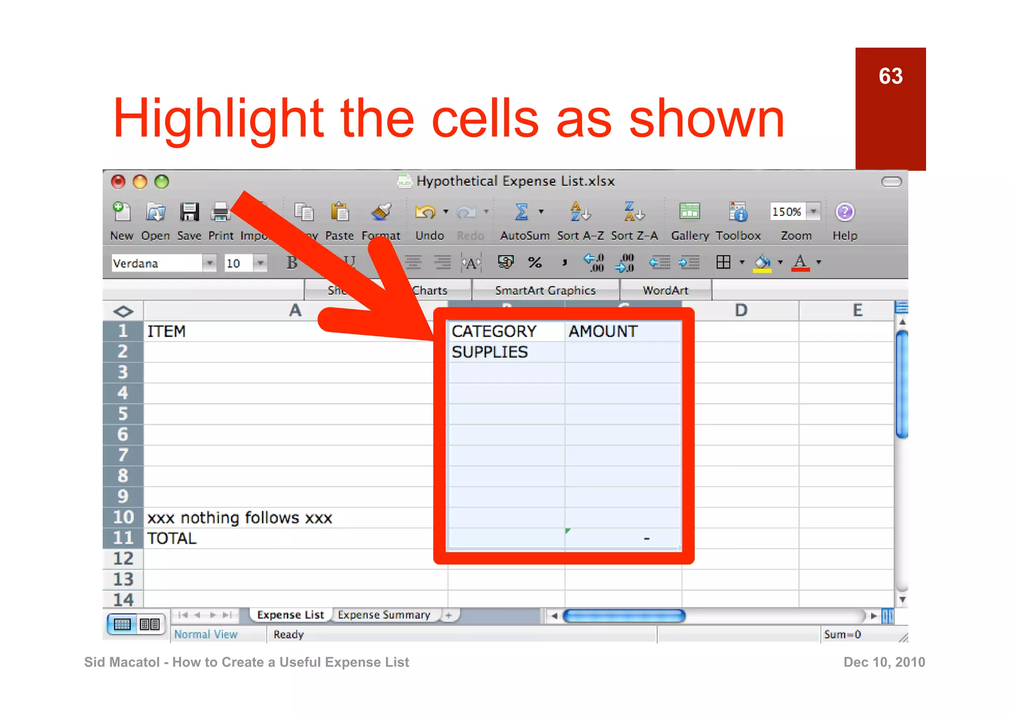 63

    Highlight the cells as shown




Sid Macatol - How to Create a Useful Expense List   Dec 10, 2010
 