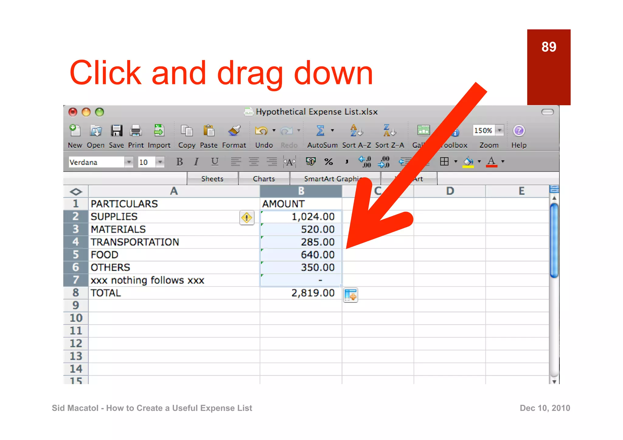 89

    Click and drag down




Sid Macatol - How to Create a Useful Expense List   Dec 10, 2010
 