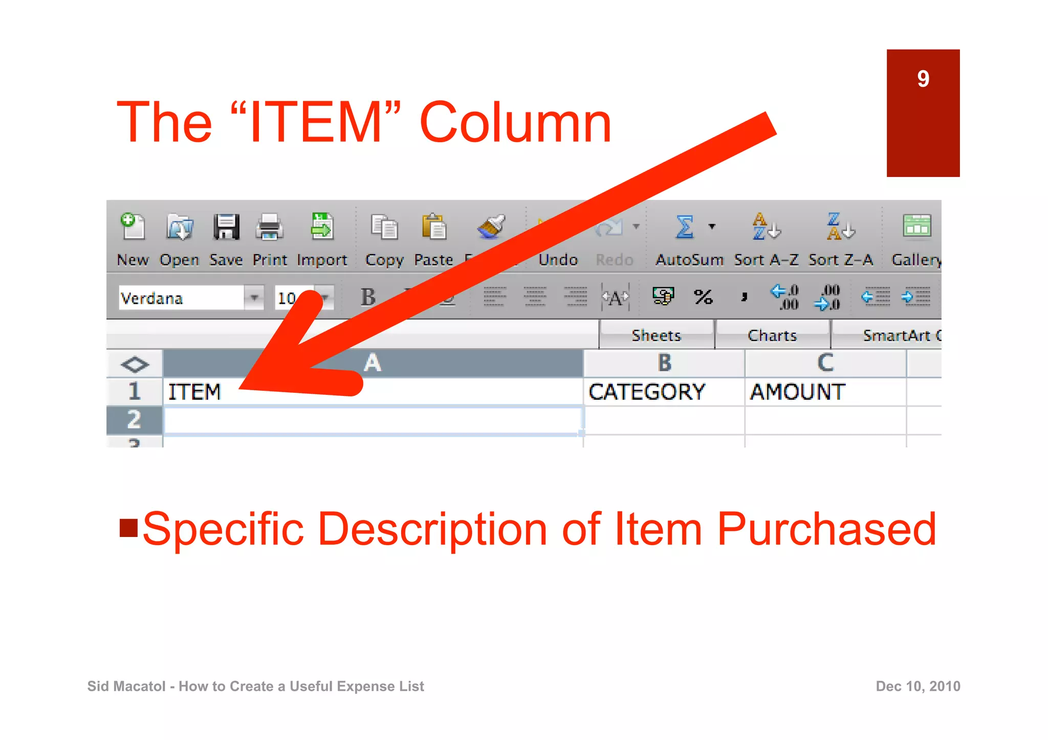 9

    The “ITEM” Column




      pecific Description of Item Purchased
     S


Sid Macatol - How to Create a Useful Expense List   Dec 10, 2010
 