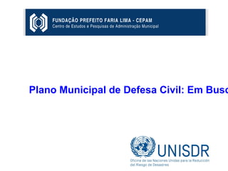 www.unisdr.org/campaign
www.unisdr.org/campaign
Plano Municipal de Defesa Civil: Em Busc
 