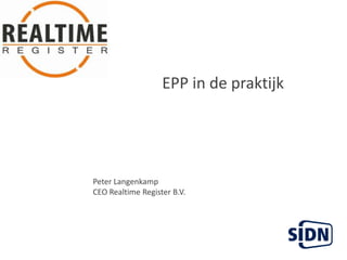 EPP in de praktijk Peter Langenkamp CEO Realtime Register B.V. 