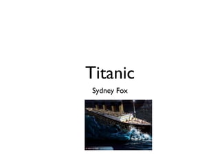 Titanic
Sydney Fox
 