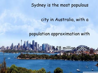 Sydney is the most populous  city in Australia, with a  population approximation with 4,28 million people 