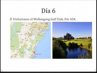 Día 6
0 Visitaremos el Wollongong Golf Club. Por 45€.
 