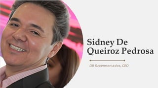 Sidney De
Queiroz Pedrosa
DB Supermercados, CEO
 