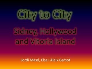 City to City Sidney, Hollywood and VitoriaIsland Jordi Masó, Elsa i Aleix Garsot 
