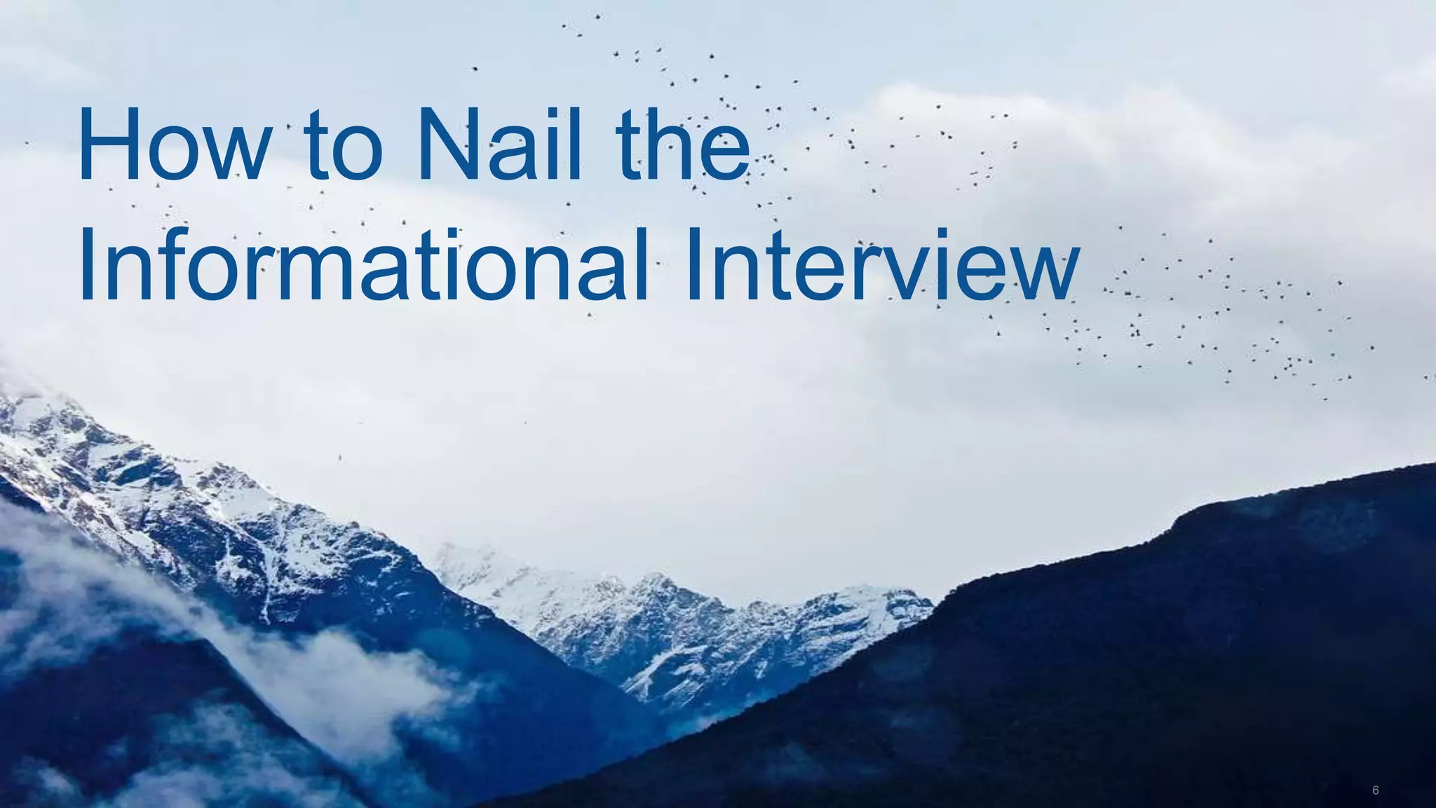 6
How to Nail the
Informational Interview
 
