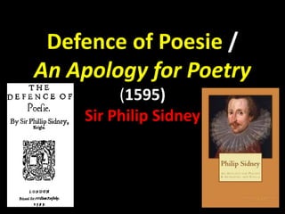 Defence of Poesie / 
An Apology for Poetry 
(1595) 
Sir Philip Sidney 
 