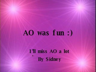 AO was fun :) I’ll miss AO a lot By Sidney 