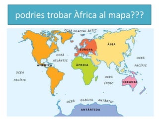 podries trobar Àfrica al mapa???
 