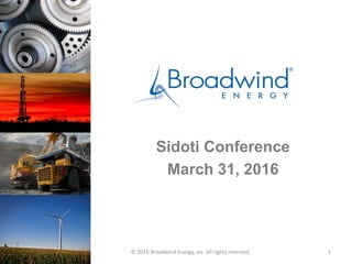 Sidoti Conference
March 31, 2016
© 2016 Broadwind Energy, Inc. All rights reserved. 1
 