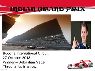 INDIAN GRAND PRIX
Buddha International Circuit
27 October 2013
Winner – Sebastian Vettel
Three times in a row
 