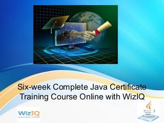 Six-week Complete Java Certificate
Training Course Online with WizIQ

 