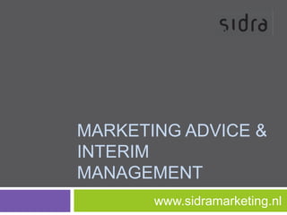 MARKETING ADVICE &
INTERIM
MANAGEMENT
www.sidramarketing.nl
 