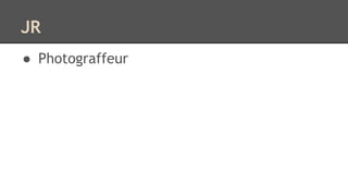 JR 
● Photograffeur 
 