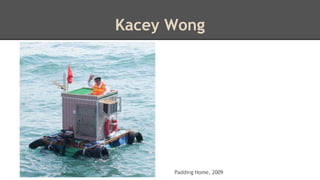 Kacey Wong 
Padding Home, 2009 
 