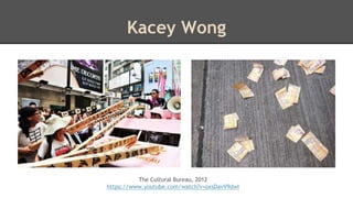 Kacey Wong 
The Cultural Bureau, 2012 
https://www.youtube.com/watch?v=oxsDavV9dwI 
 