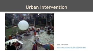 Urban Intervention 
Rover, The Prisoner 
https://www.youtube.com/watch?v=I6Ffr1U7KMY 
 