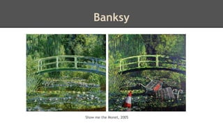 Banksy 
Show me the Monet, 2005 
 