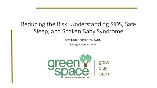Reducing the Risk: Understanding SIDS, Safe
Sleep, and Shaken Baby Syndrome
Amy Foster-Palmer, MS, CCHC
www.greenspacetx.com
 