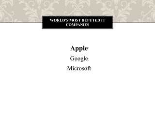 WORLD’S MOST REPUTED IT
      COMPANIES




        Apple
        Google
       Microsoft
 