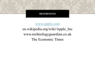 REFERENCES



        www.apple.com
en.wikipedia.org/wiki/Apple_Inc
 www.technologyguardian.co.uk
     The Economic Times
 