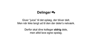 Delinger 💌
Giver “juice” til det oplæg, der bliver delt.
Men når ikke langt ud til den der deler’s netværk.
Derfor skal dine kolleger aldrig dele,
men altid lave egne opslag.
 