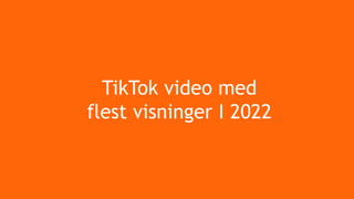 TikTok video med
flest visninger I 2022
 