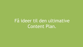 Få ideer til den ultimative
Content Plan.
 