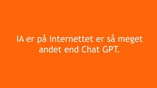 IA er på internettet er så meget
andet end Chat GPT.
 