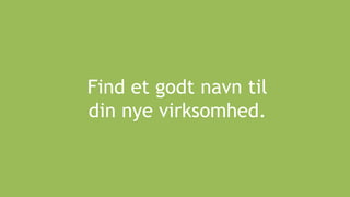 Find et godt navn til
din nye virksomhed.
 