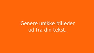 Genere unikke billeder
ud fra din tekst.
 