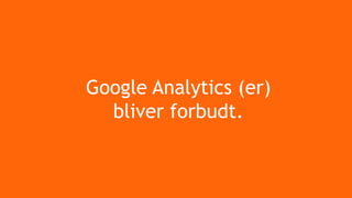 Google Analytics (er)
bliver forbudt.
 