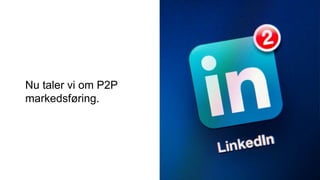 Nu taler vi om P2P
markedsføring.
 