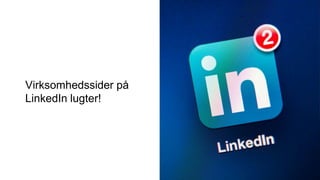 Virksomhedssider på
LinkedIn lugter!
 