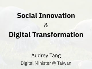 Social Innovation
&
Digital Transformation
Audrey Tang
Digital Minister @ Taiwan
 
