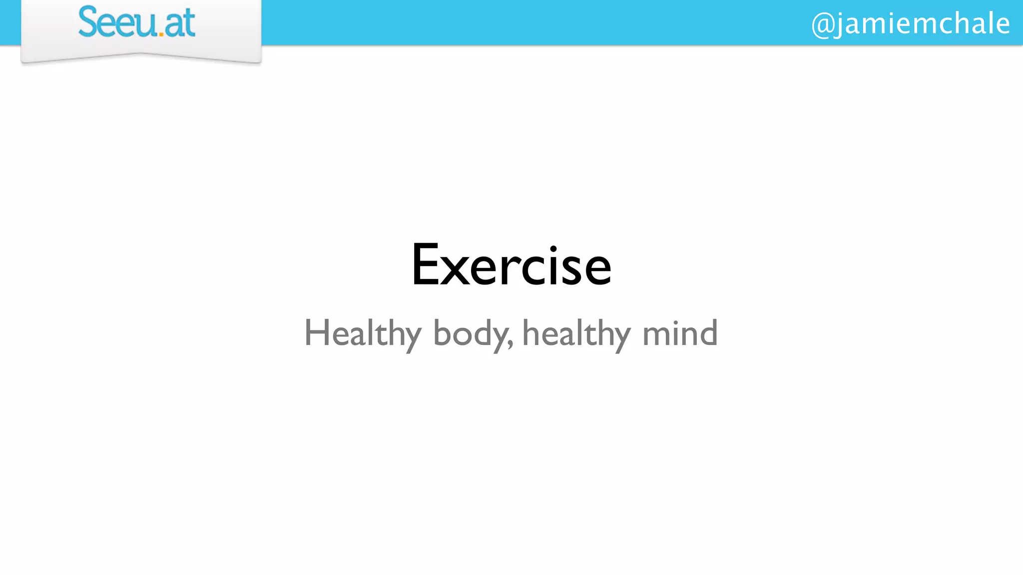 @jamiemchale




      Exercise
Healthy body, healthy mind
 