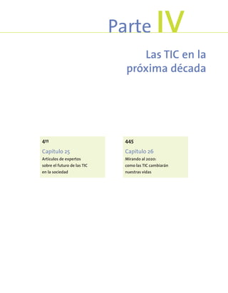 Las TIC en la
próxima década
Parte IV
411
Capítulo 25
Artículos de expertos
sobre el futuro de las TIC
en la sociedad
445
Capítulo 26
Mirando al 2020:
como las TIC cambiarán
nuestras vidas
 