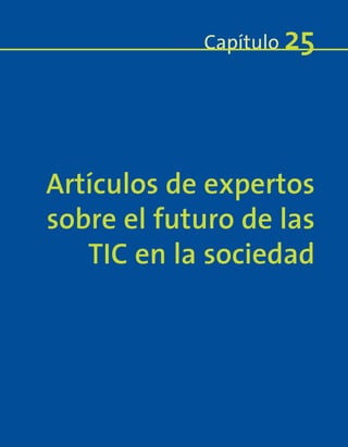 Artículos de expertos
sobre el futuro de las
TIC en la sociedad
Capítulo 25
 