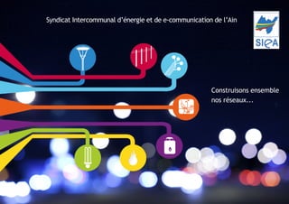 Syndicat Intercommunal d’énergie et de e-communication de l’Ain
Construisons ensemble
nos réseaux...
 