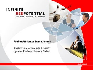 Profile Attributes Management
Custom view to view, add & modify
dynamic Profile Attributes in Siebel
 