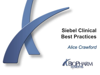 Siebel Clinical
Best Practices
Alice Crawford
 