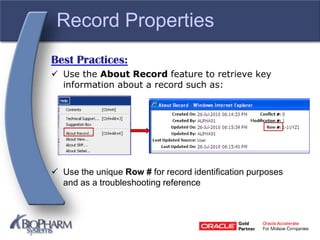 Record Properties
Best Practices:
 Use the About Record feature to retrieve key
information about a record such as:
 Use the unique Row # for record identification purposes
and as a troubleshooting reference
 
