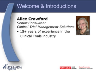 Welcome & Introductions
Alice Crawford
Senior Consultant
Clinical Trial Management Solutions
• 15+ years of experience in the
Clinical Trials industry
 