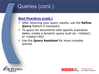 Queries (cont.)
Best Practices (cont.)
 After receiving your query results, use the Refine
Query feature if necessary
 To query for documents with specific expiration
dates, create a dynamic query such as: <today()
or <today+30()
 Use the Query Assistant for more complex
queries
 