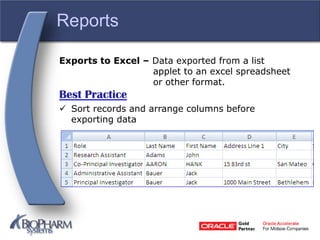 Reports
Exports to Excel – Data exported from a list
applet to an excel spreadsheet
or other format.
Best Practice
 Sort records and arrange columns before
exporting data
 