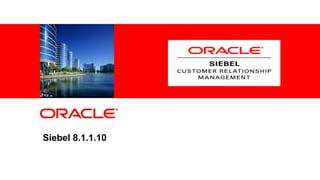 Siebel 8.1.1.10


1   Copyright © 2013, Oracle and/or its affiliates. All rights reserved.
 