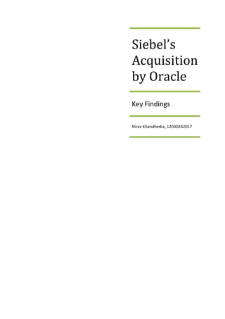 Siebel’s
Acquisition
by Oracle
Key Findings
Nirav Khandhedia, 12030242017

 