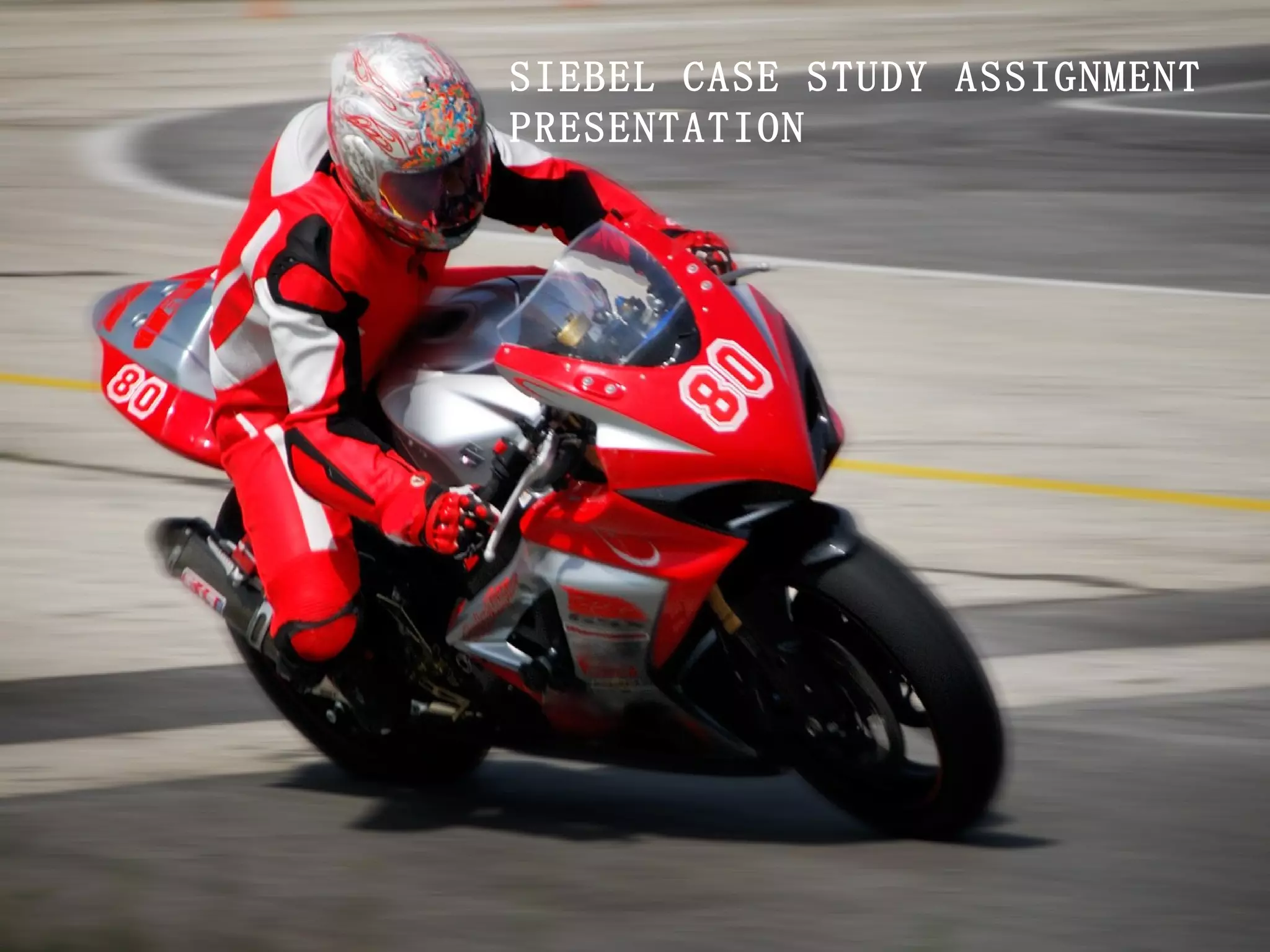 SIEBEL CASE STUDY ASSIGNMENT
PRESENTATION
 