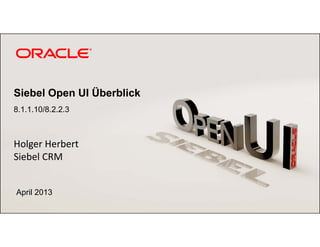 Siebel Open UI Überblick
8.1.1.10/8.2.2.3



Holger Herbert
Siebel CRM


April 2013
 